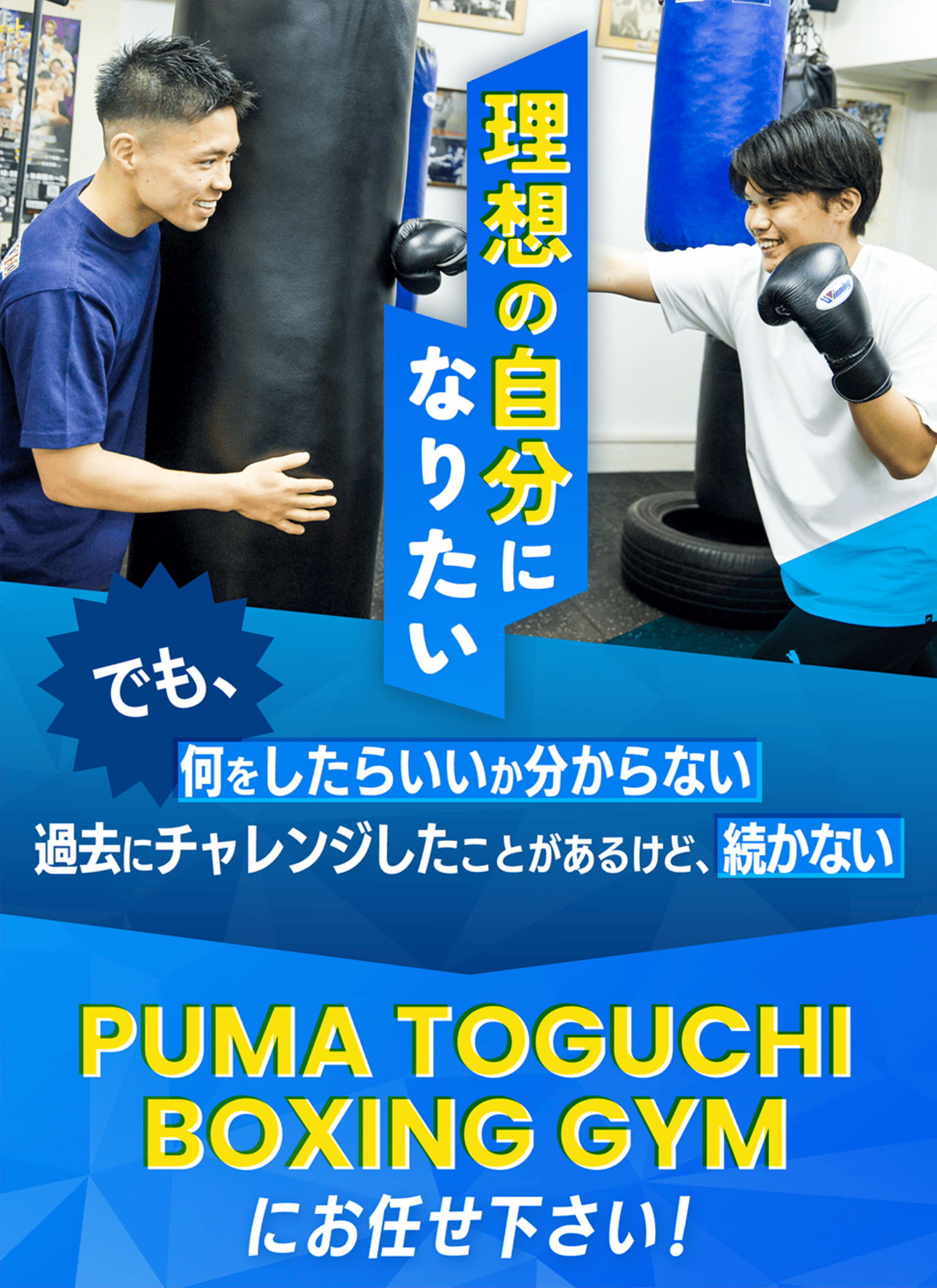 理想の自分になりたい でも、何をしたらいいか分からない 過去にチャレンジしたことがあるけど、続かない PUMA TOGUCHI BOXING GYMにお任せ下さい！